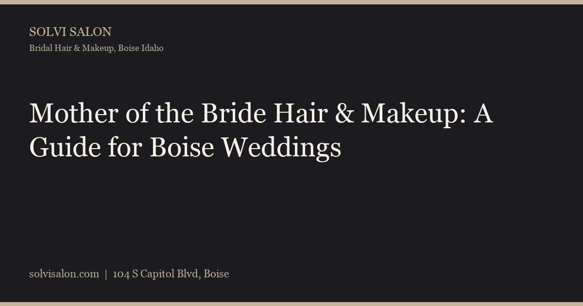 Mother of the Bride Hair & Makeup: A Guide for Boise Weddings
